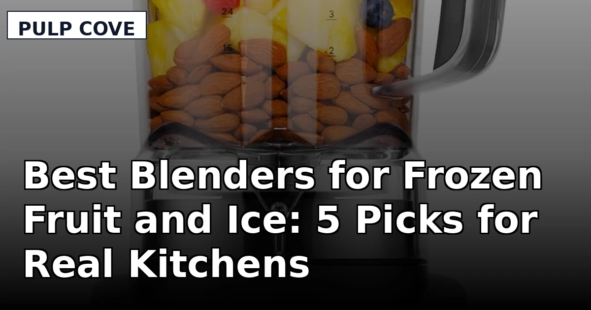 Best Blenders for Frozen Fruit and Ice: 5 Picks for Real Kitchens